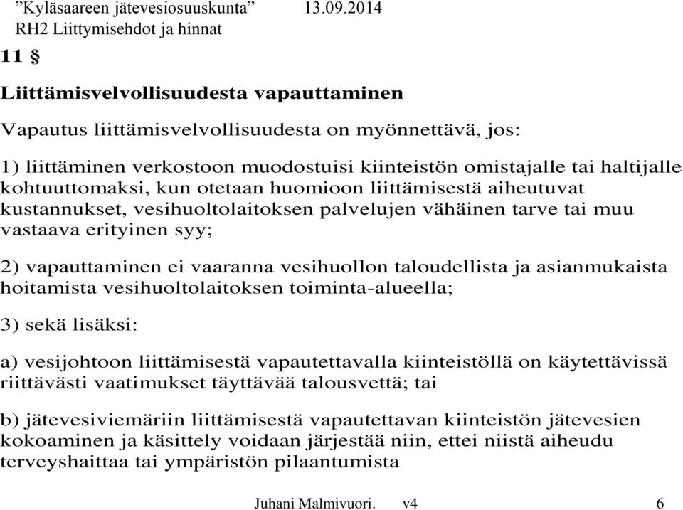 asianmukaista hoitamista vesihuoltolaitoksen toiminta-alueella; 3) sekä lisäksi: a) vesijohtoon liittämisestä vapautettavalla kiinteistöllä on käytettävissä riittävästi vaatimukset täyttävää