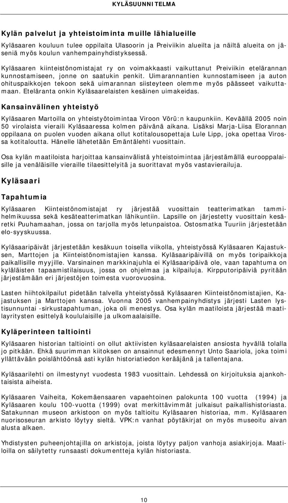 Uimarannantien kunnostamiseen ja auton ohituspaikkojen tekoon sekä uimarannan siisteyteen olemme myös päässeet vaikuttamaan. Eteläranta onkin Kyläsaarelaisten kesäinen uimakeidas.