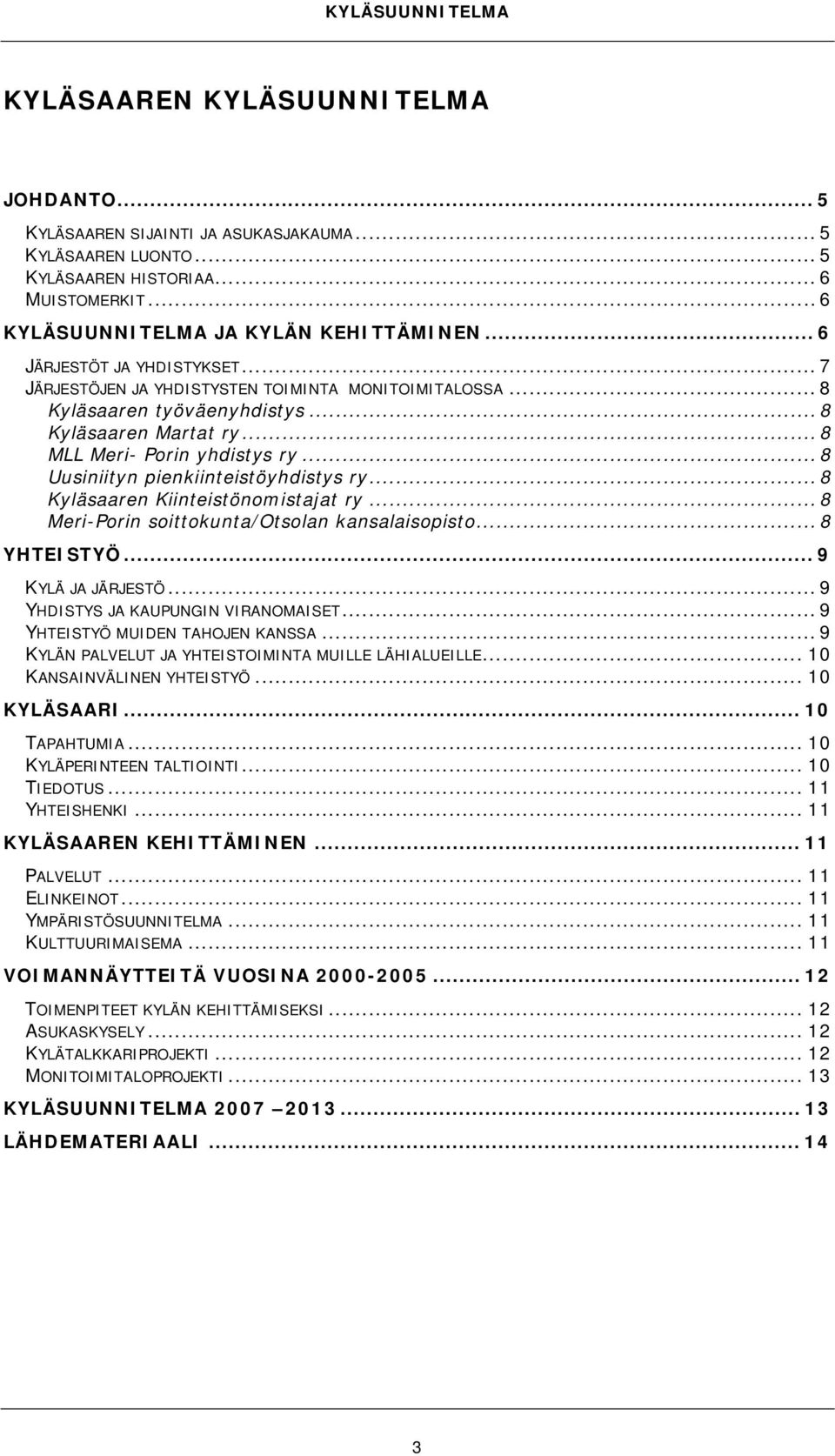 .. 8 Uusiniityn pienkiinteistöyhdistys ry... 8 Kyläsaaren Kiinteistönomistajat ry... 8 Meri-Porin soittokunta/otsolan kansalaisopisto... 8 YHTEISTYÖ... 9 KYLÄ JA JÄRJESTÖ.