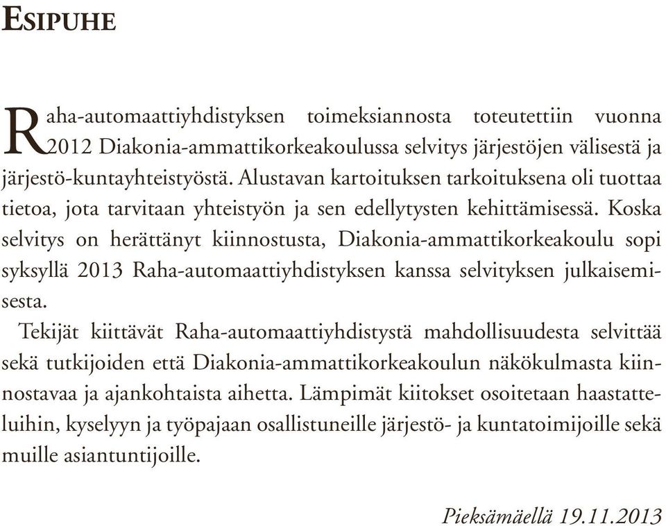 Koska selvitys on herättänyt kiinnostusta, Diakonia-ammattikorkeakoulu sopi syksyllä 2013 Raha-automaattiyhdistyksen kanssa selvityksen julkaisemisesta.