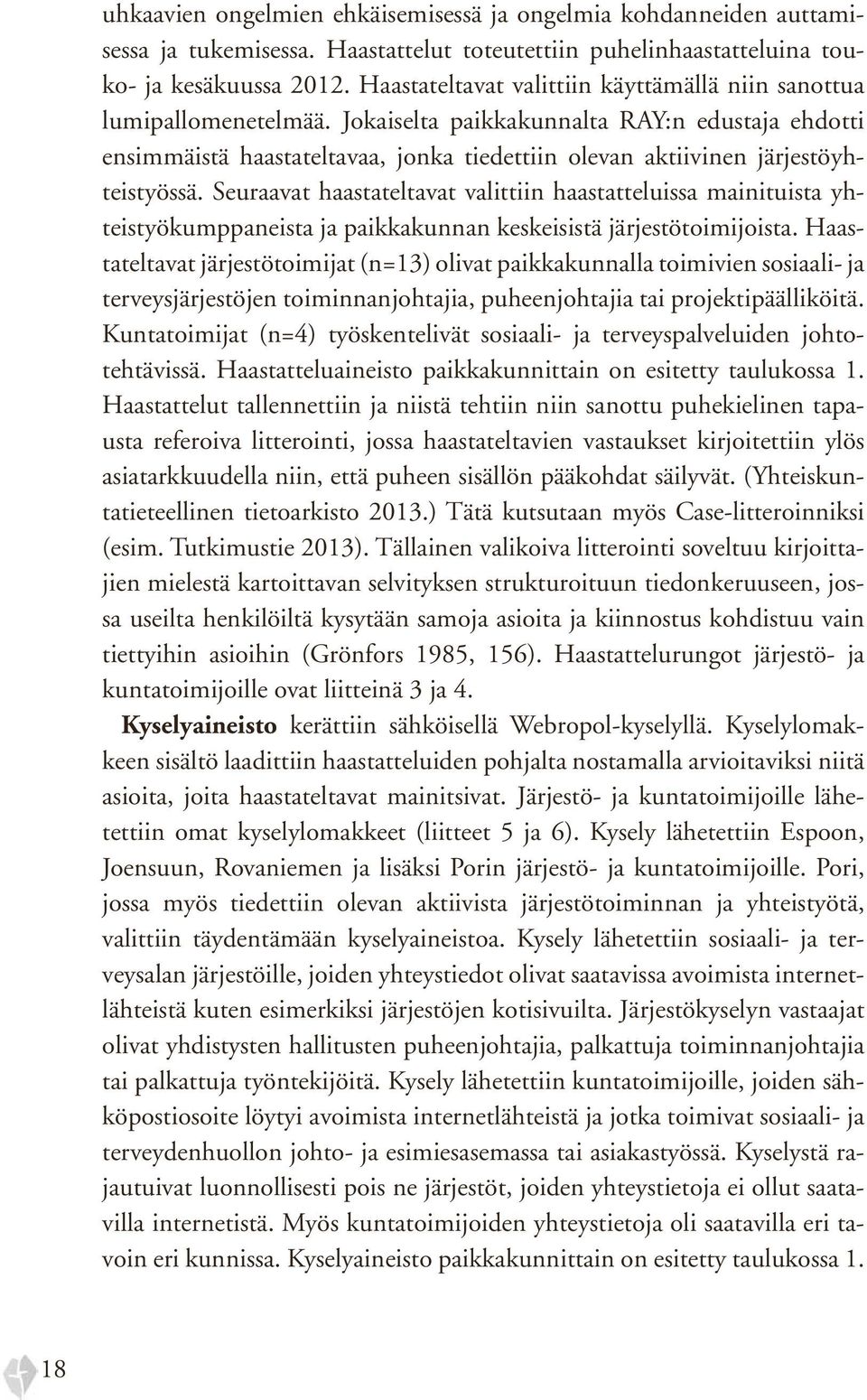 Jokaiselta paikkakunnalta RAY:n edustaja ehdotti ensimmäistä haastateltavaa, jonka tiedettiin olevan aktiivinen järjestöyhteistyössä.