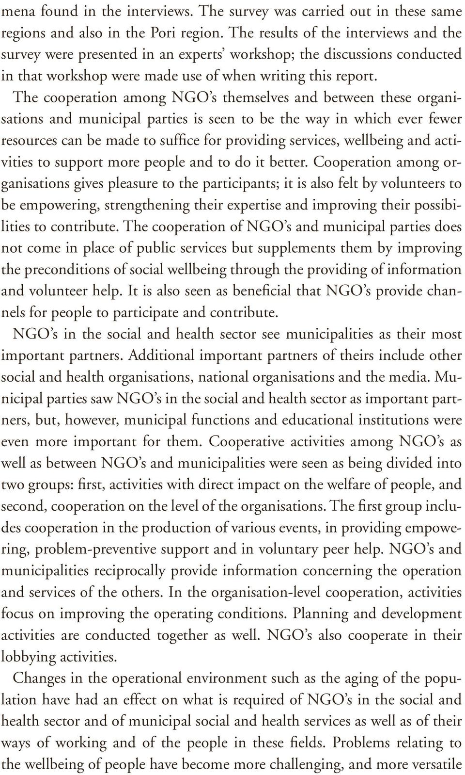 The cooperation among NGO s themselves and between these organisations and municipal parties is seen to be the way in which ever fewer resources can be made to suffice for providing services,