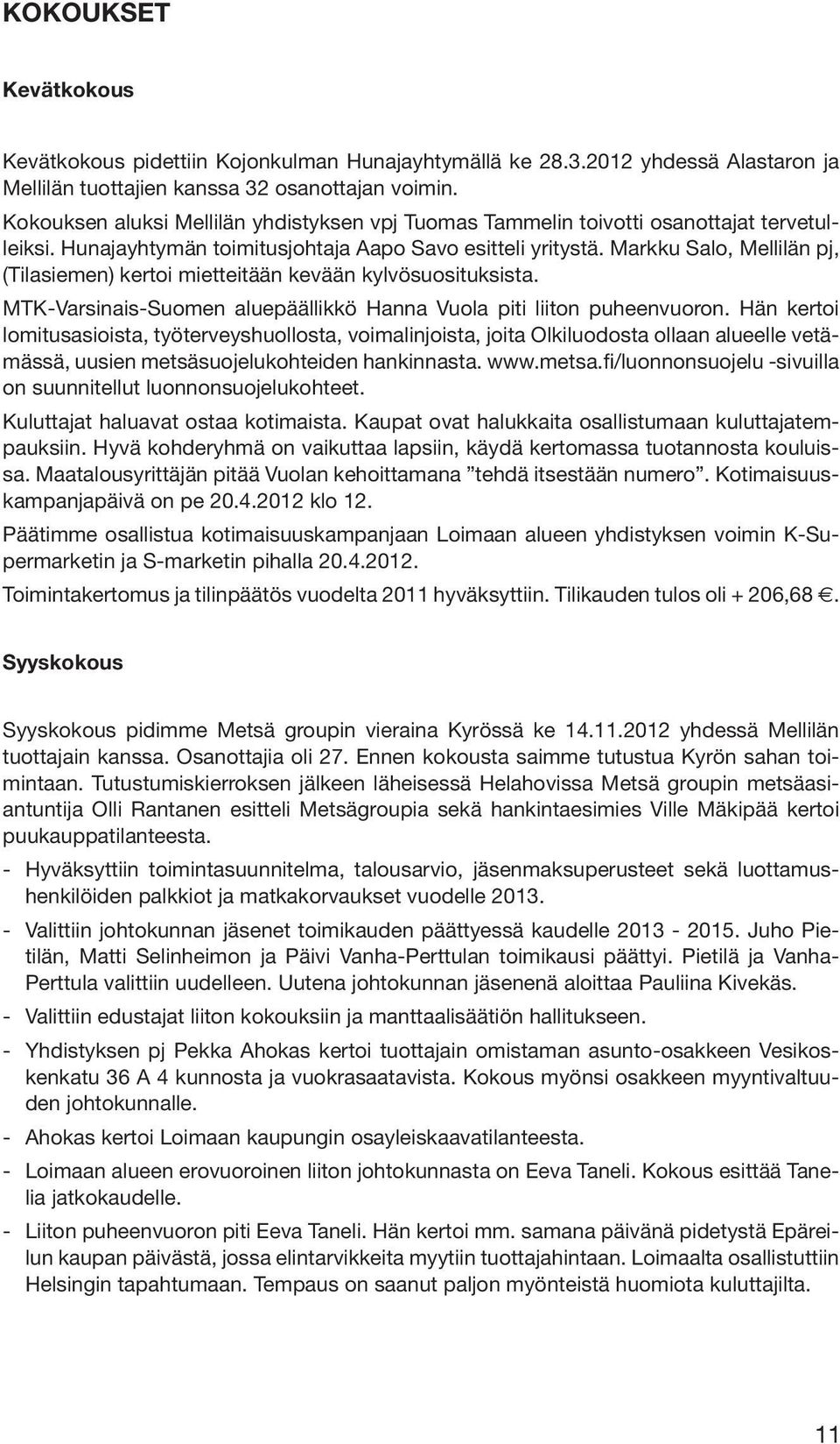 Markku Salo, Mellilän pj, (Tilasiemen) kertoi mietteitään kevään kylvösuosituksista. MTK-Varsinais-Suomen aluepäällikkö Hanna Vuola piti liiton puheenvuoron.