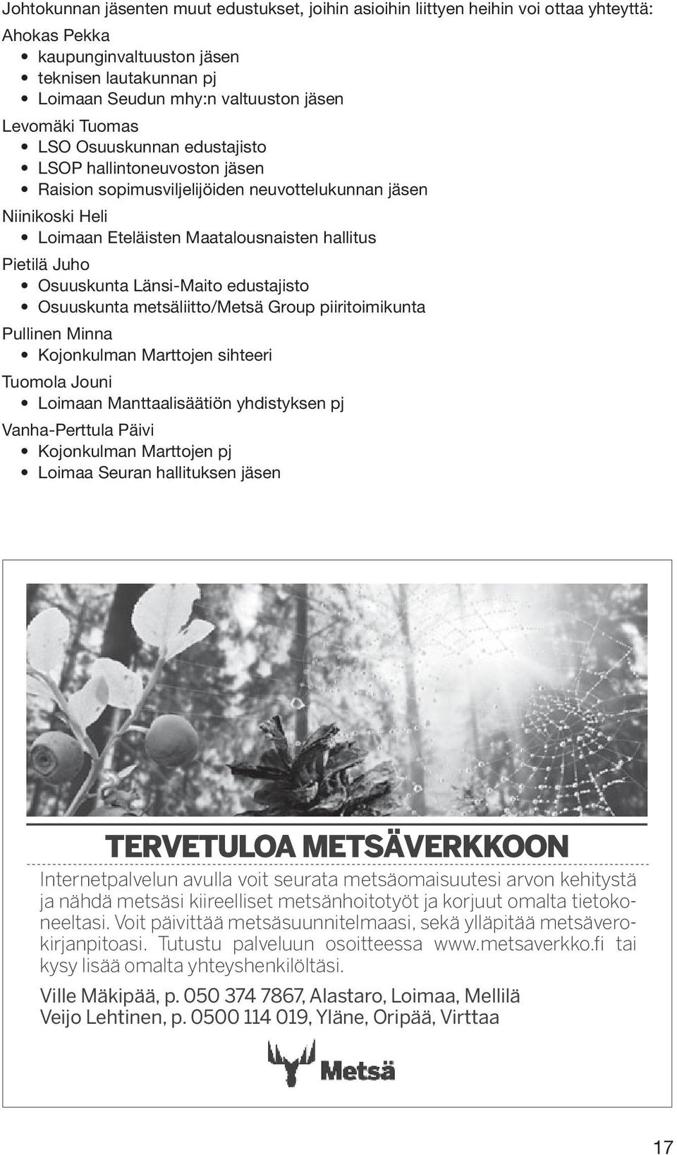 Osuuskunta Länsi-Maito edustajisto Osuuskunta metsäliitto/metsä Group piiritoimikunta Pullinen Minna Kojonkulman Marttojen sihteeri Tuomola Jouni Loimaan Manttaalisäätiön yhdistyksen pj