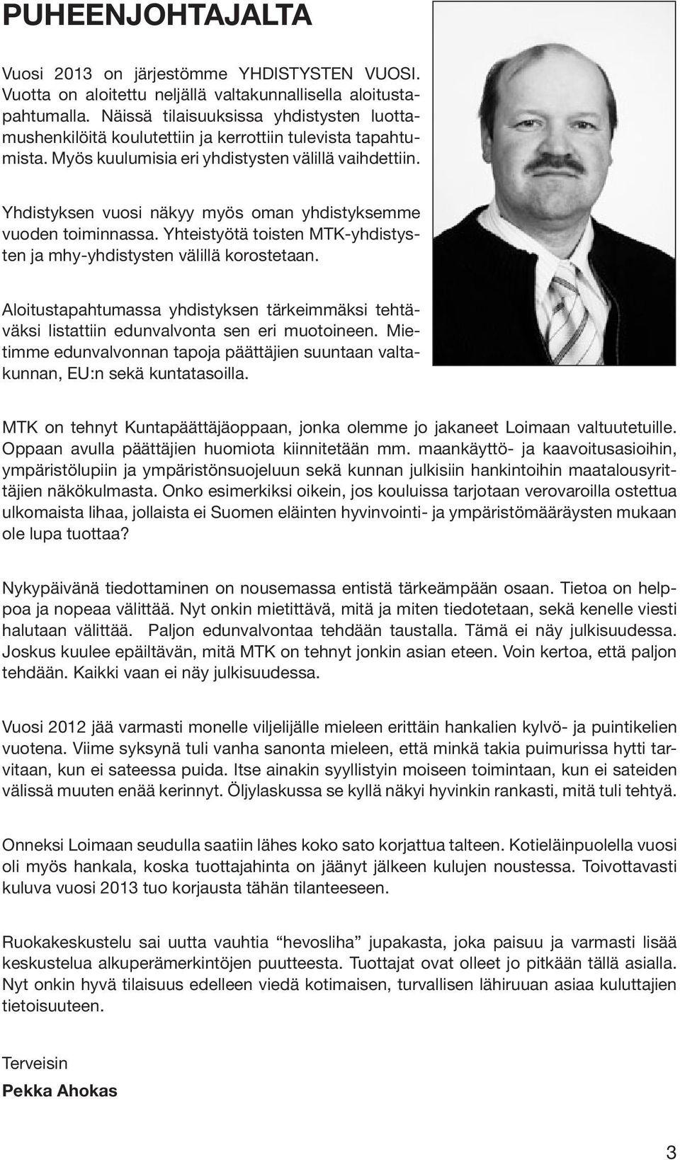 Yhdistyksen vuosi näkyy myös oman yhdistyksemme vuoden toiminnassa. Yhteistyötä toisten MTK-yhdistysten ja mhy-yhdistysten välillä korostetaan.