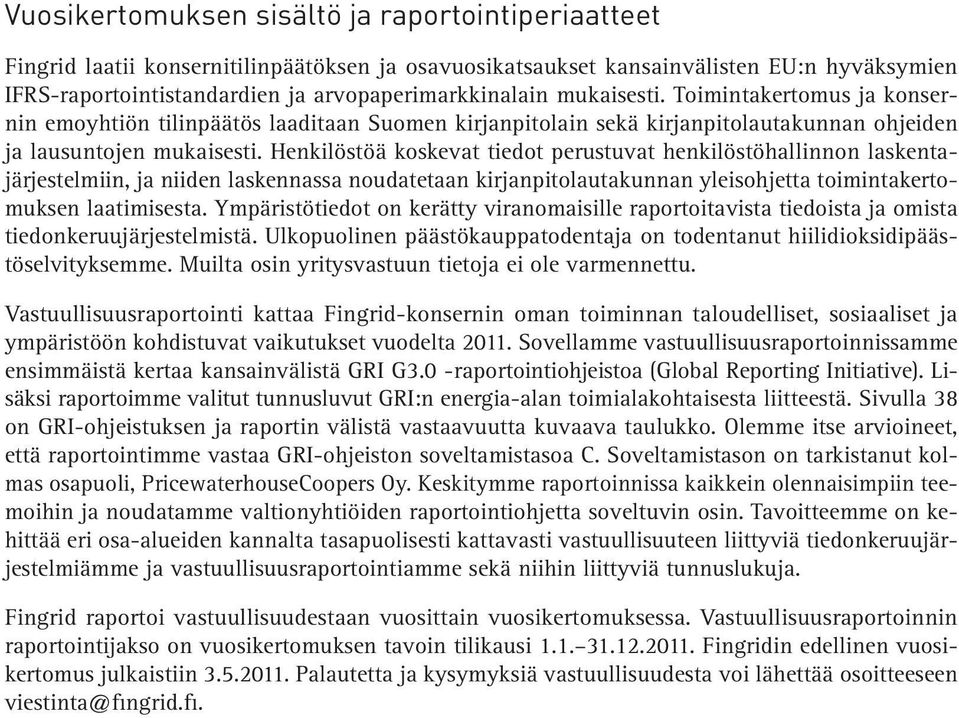 Henkilöstöä koskevat tiedot perustuvat henkilöstöhallinnon laskentajärjestelmiin, ja niiden laskennassa noudatetaan kirjanpitolautakunnan yleisohjetta toimintakertomuksen laatimisesta.