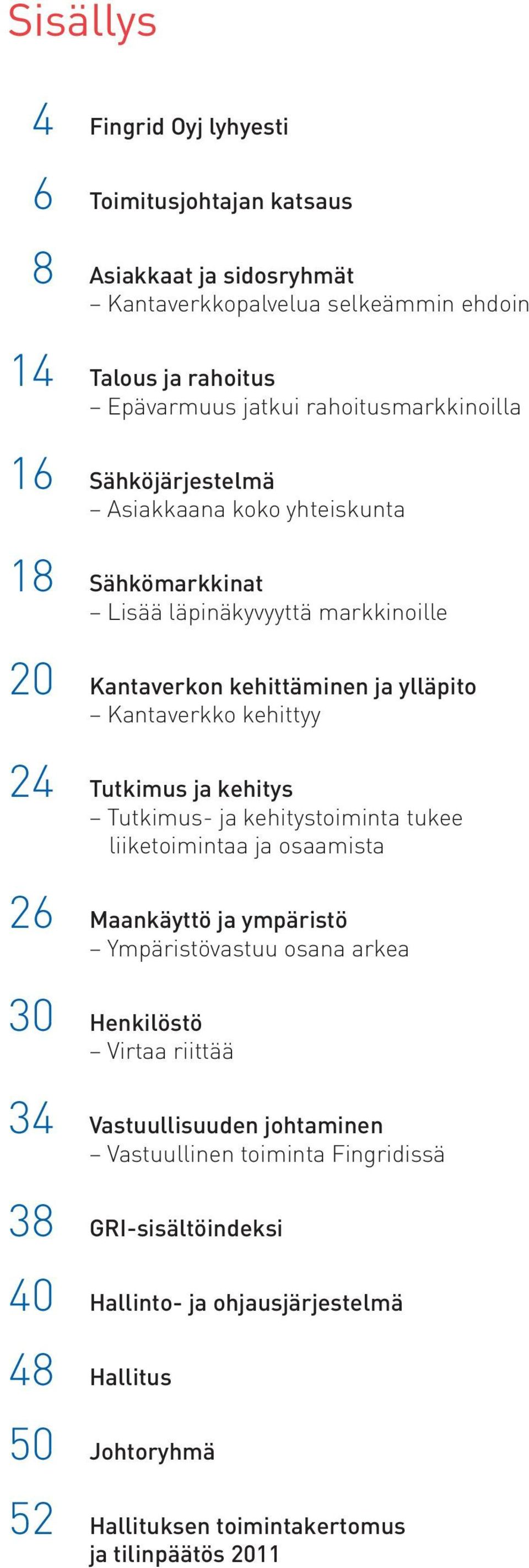 kehittyy 24 Tutkimus ja kehitys Tutkimus- ja kehitystoiminta tukee liiketoimintaa ja osaamista 26 Maankäyttö ja ympäristö Ympäristövastuu osana arkea 30 Henkilöstö Virtaa riittää