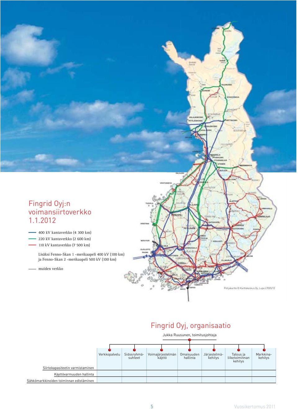 ja Fenno-Skan 2 -merikaapeli 5000 kv (100 km) muiden verkko Pohjakartta Karttakeskus Oy, Lupa L9505/12 Fingrid Oyj, organisaatio Jukka Ruusunen,