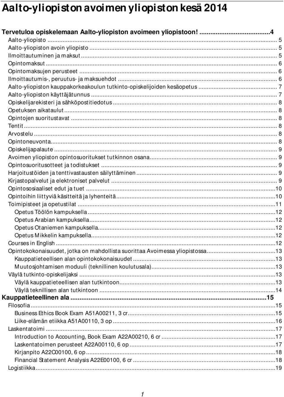 .. 7 Aalto-yliopiston käyttäjätunnus... 7 Opiskelijarekisteri ja sähköpostitiedotus... 8 Opetuksen aikataulut... 8 Opintojen suoritustavat... 8 Tentit... 8 Arvostelu... 8 Opintoneuvonta.