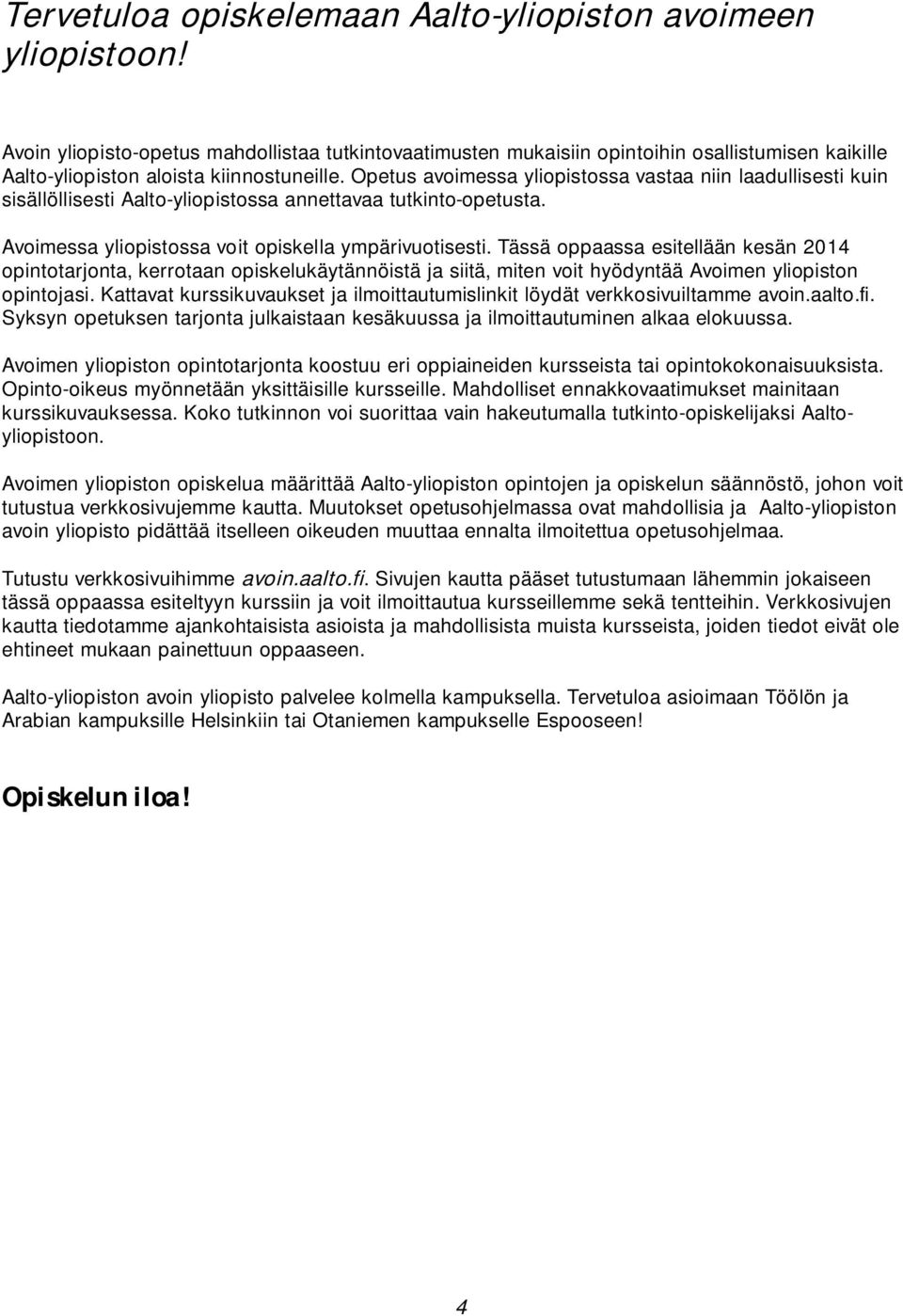 Opetus avoimessa yliopistossa vastaa niin laadullisesti kuin sisällöllisesti Aalto-yliopistossa annettavaa tutkinto-opetusta. Avoimessa yliopistossa voit opiskella ympärivuotisesti.