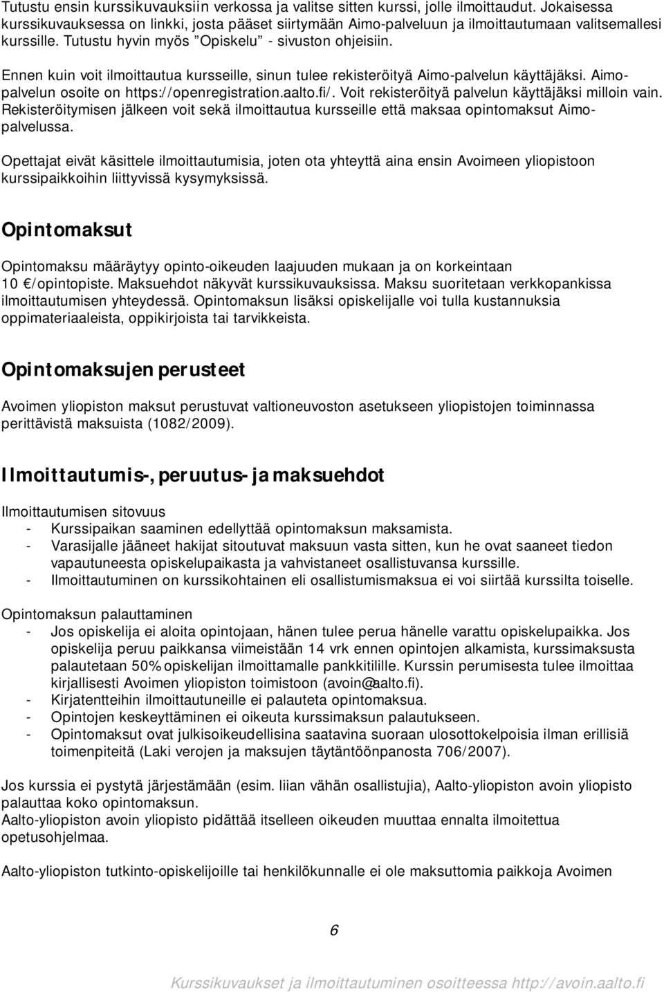 Ennen kuin voit ilmoittautua kursseille, sinun tulee rekisteröityä Aimo-palvelun käyttäjäksi. Aimopalvelun osoite on https://openregistration.aalto.fi/.