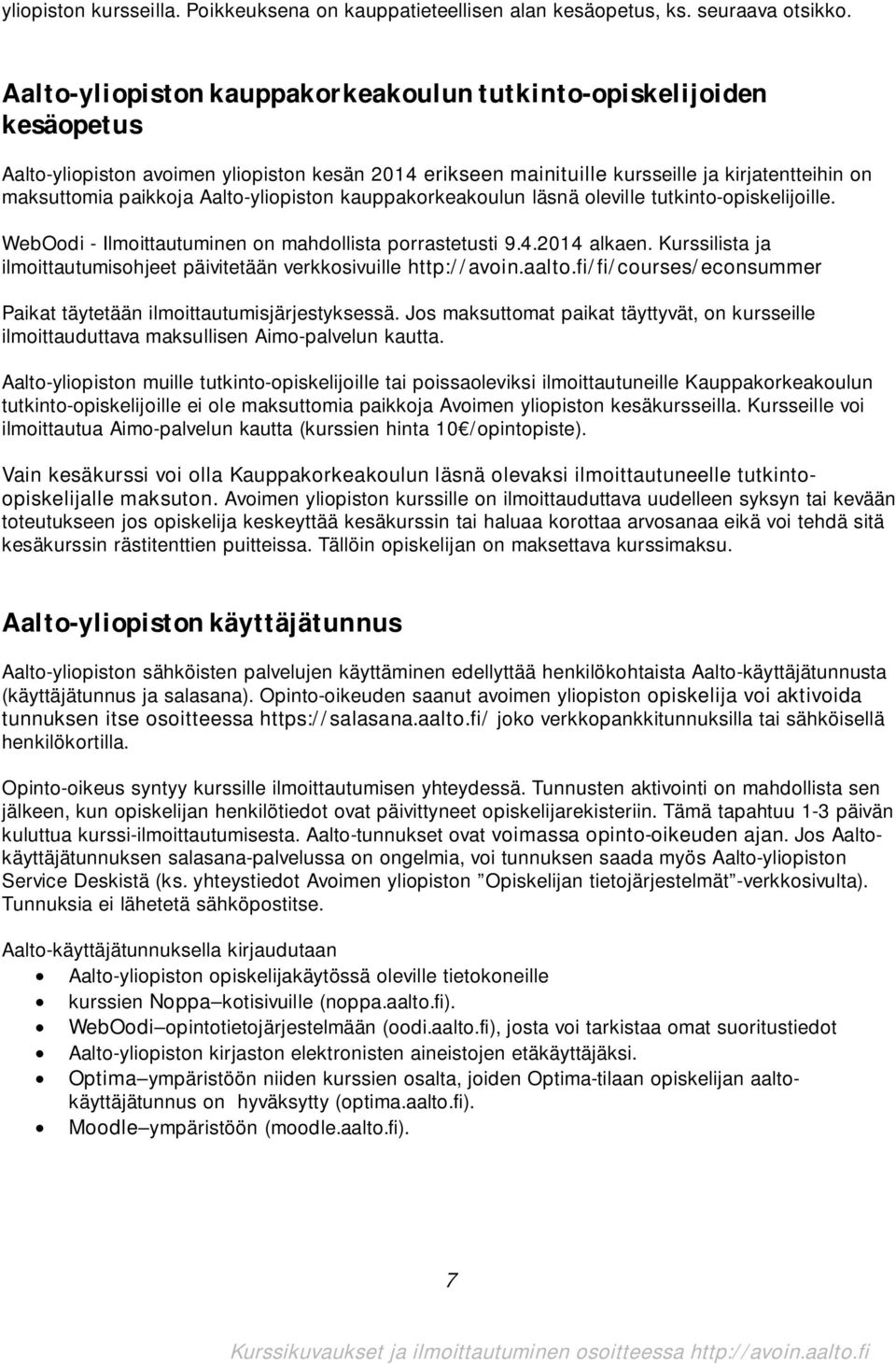 Aalto-yliopiston kauppakorkeakoulun läsnä oleville tutkinto-opiskelijoille. WebOodi - Ilmoittautuminen on mahdollista porrastetusti 9.4.2014 alkaen.