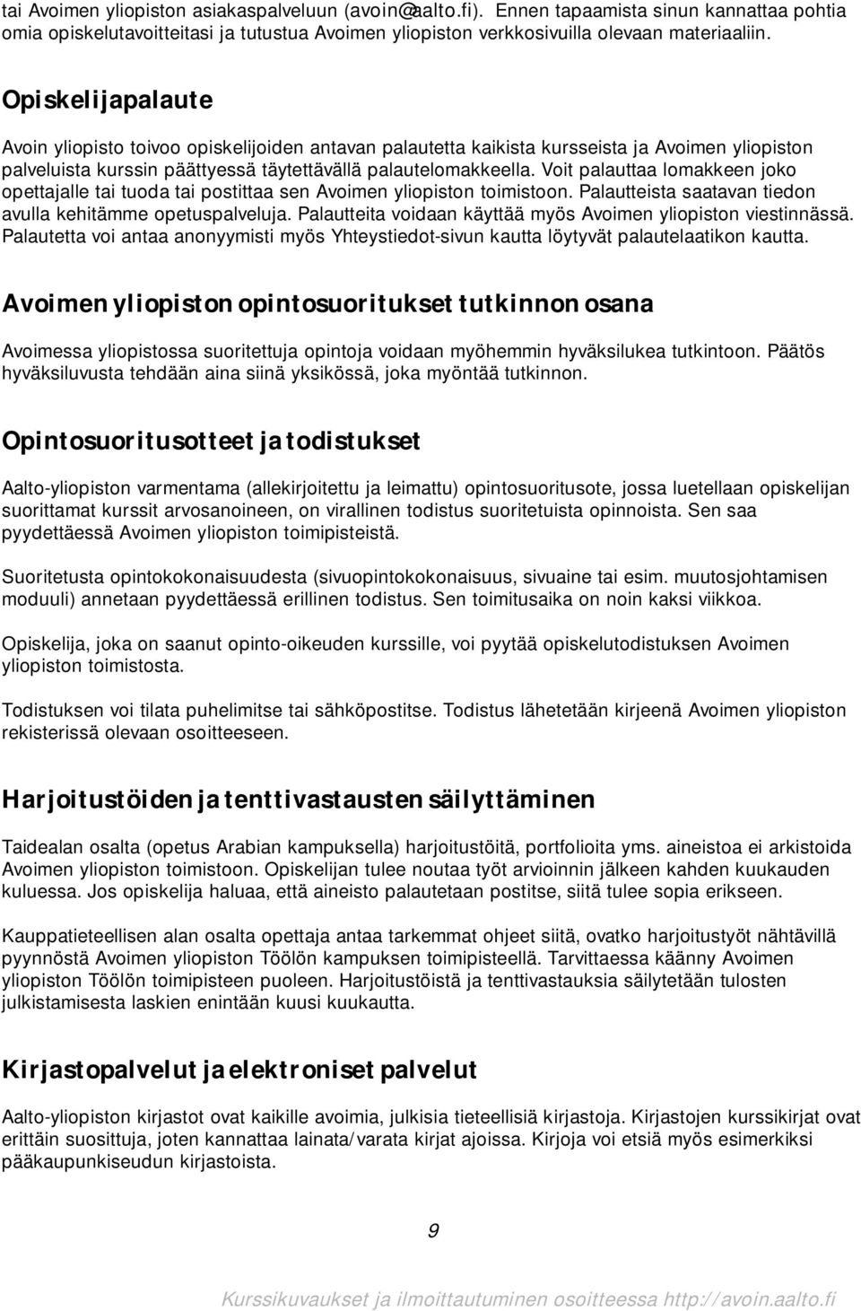 Voit palauttaa lomakkeen joko opettajalle tai tuoda tai postittaa sen Avoimen yliopiston toimistoon. Palautteista saatavan tiedon avulla kehitämme opetuspalveluja.