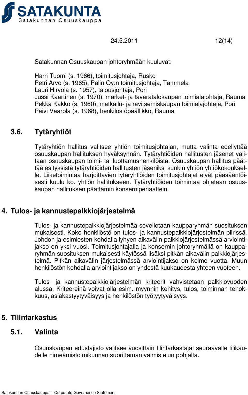 1968), henkilöstöpäällikkö, Rauma 3.6. Tytäryhtiöt Tytäryhtiön hallitus valitsee yhtiön toimitusjohtajan, mutta valinta edellyttää osuuskaupan hallituksen hyväksynnän.