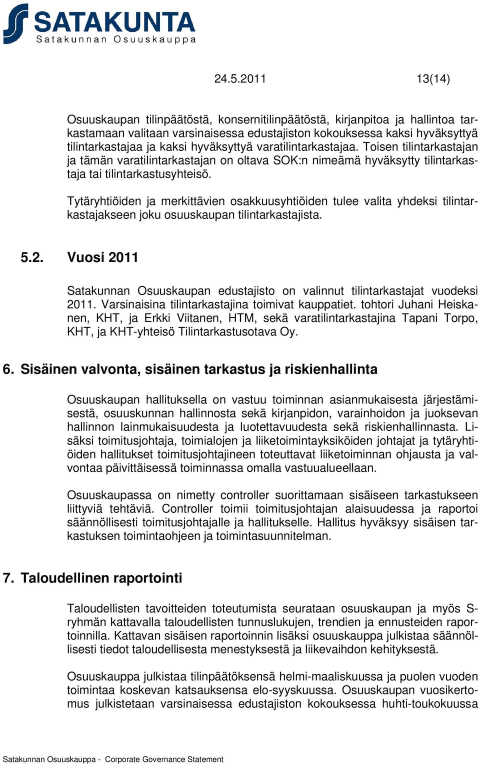 Tytäryhtiöiden ja merkittävien osakkuusyhtiöiden tulee valita yhdeksi tilintarkastajakseen joku osuuskaupan tilintarkastajista. 5.2.