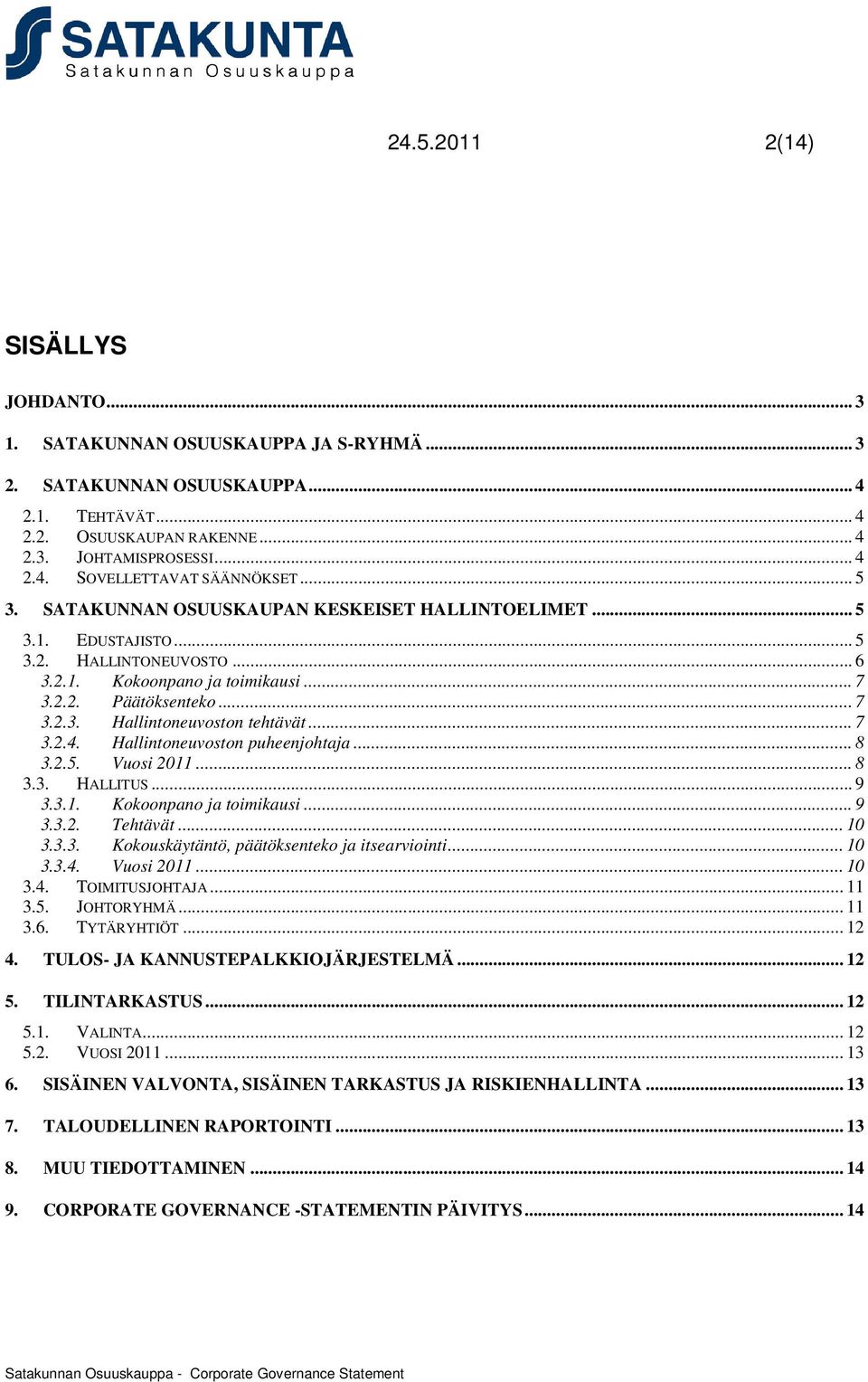 .. 7 3.2.4. Hallintoneuvoston puheenjohtaja... 8 3.2.5. Vuosi 2011... 8 3.3. HALLITUS... 9 3.3.1. Kokoonpano ja toimikausi... 9 3.3.2. Tehtävät... 10 3.3.3. Kokouskäytäntö, päätöksenteko ja itsearviointi.