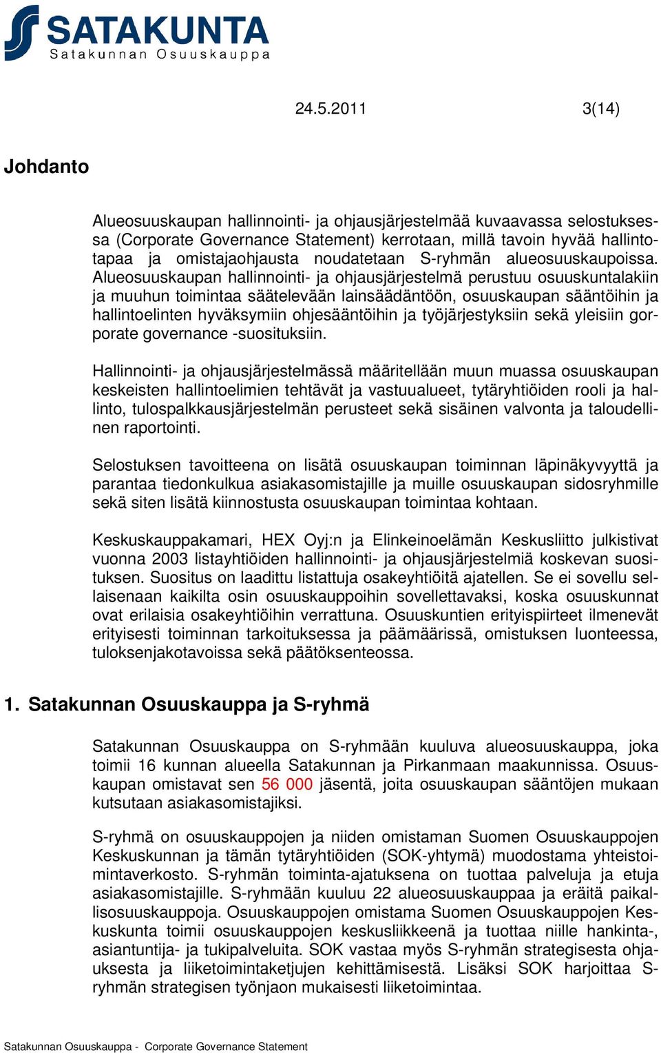 Alueosuuskaupan hallinnointi- ja ohjausjärjestelmä perustuu osuuskuntalakiin ja muuhun toimintaa säätelevään lainsäädäntöön, osuuskaupan sääntöihin ja hallintoelinten hyväksymiin ohjesääntöihin ja