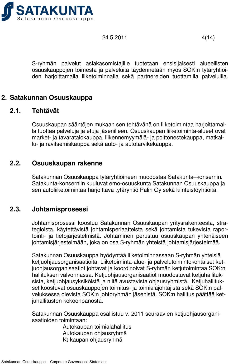 Osuuskaupan liiketoiminta-alueet ovat market- ja tavaratalokauppa, liikennemyymälä- ja polttonestekauppa, matkailu- ja ravitsemiskauppa sekä auto- ja autotarvikekauppa. 2.