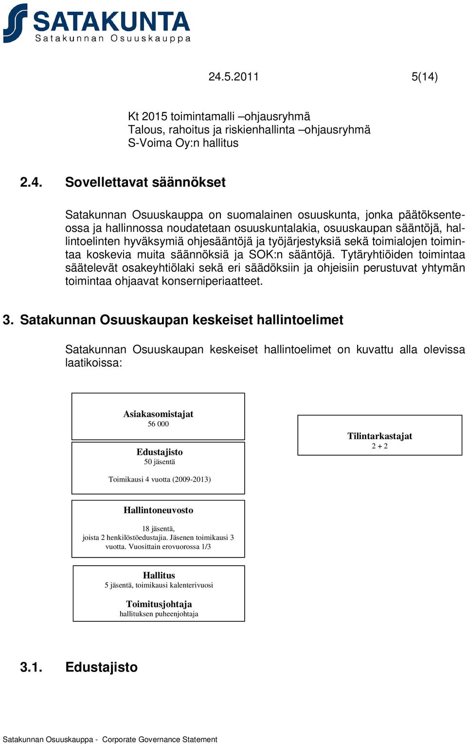 ja SOK:n sääntöjä. Tytäryhtiöiden toimintaa säätelevät osakeyhtiölaki sekä eri säädöksiin ja ohjeisiin perustuvat yhtymän toimintaa ohjaavat konserniperiaatteet. 3.