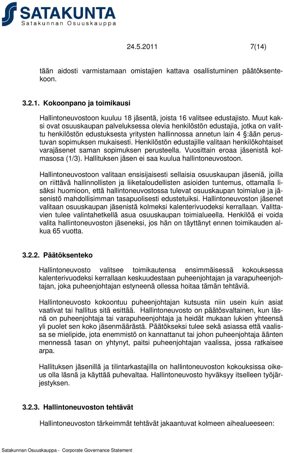 Henkilöstön edustajille valitaan henkilökohtaiset varajäsenet saman sopimuksen perusteella. Vuosittain eroaa jäsenistä kolmasosa (1/3). Hallituksen jäsen ei saa kuulua hallintoneuvostoon.