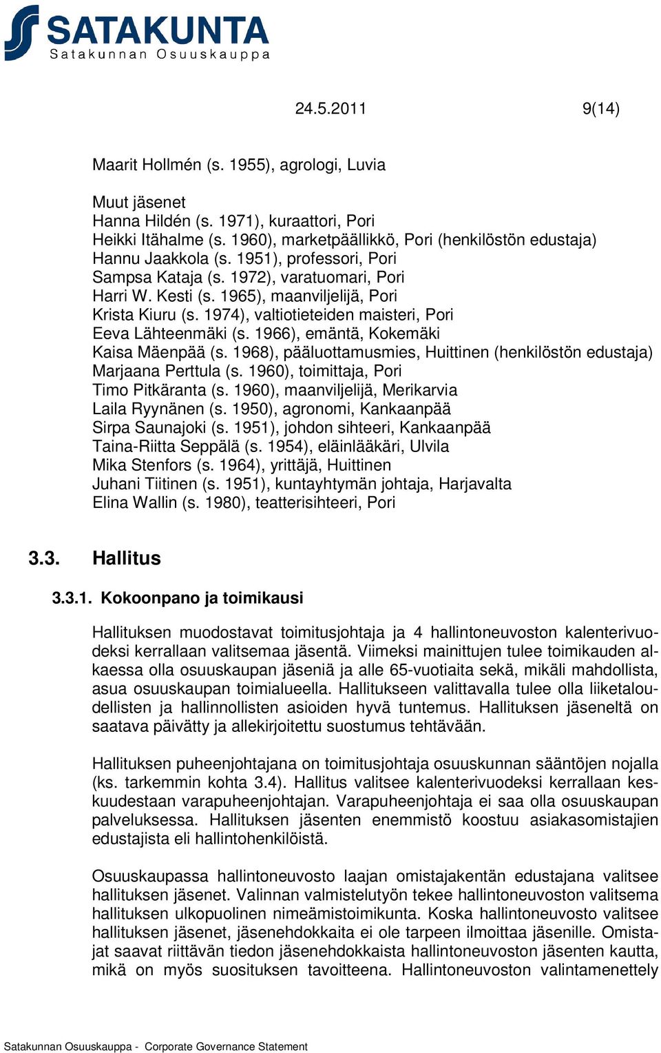 1974), valtiotieteiden maisteri, Pori Eeva Lähteenmäki (s. 1966), emäntä, Kokemäki Kaisa Mäenpää (s. 1968), pääluottamusmies, Huittinen (henkilöstön edustaja) Marjaana Perttula (s.