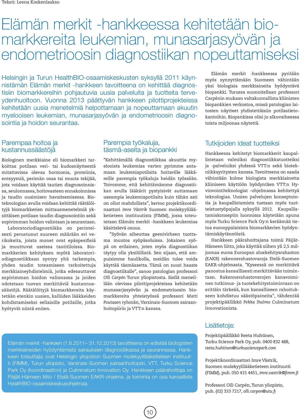 Vuonna 2013 päättyvän hankkeen pilottiprojekteissa kehitetään uusia menetelmiä helpottamaan ja nopeuttamaan akuutin myelooisen leukemian, munasarjasyövän ja endometrioosin diagnosointia ja hoidon