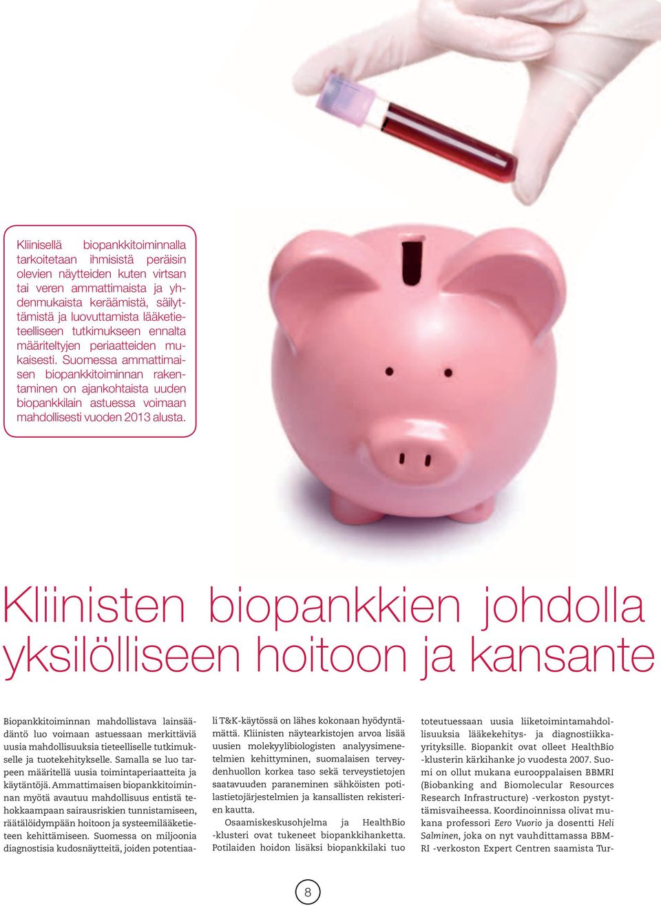 Suomessa ammattimaisen biopankkitoiminnan rakentaminen on ajankohtaista uuden biopankkilain astuessa voimaan mahdollisesti vuoden 2013 alusta.