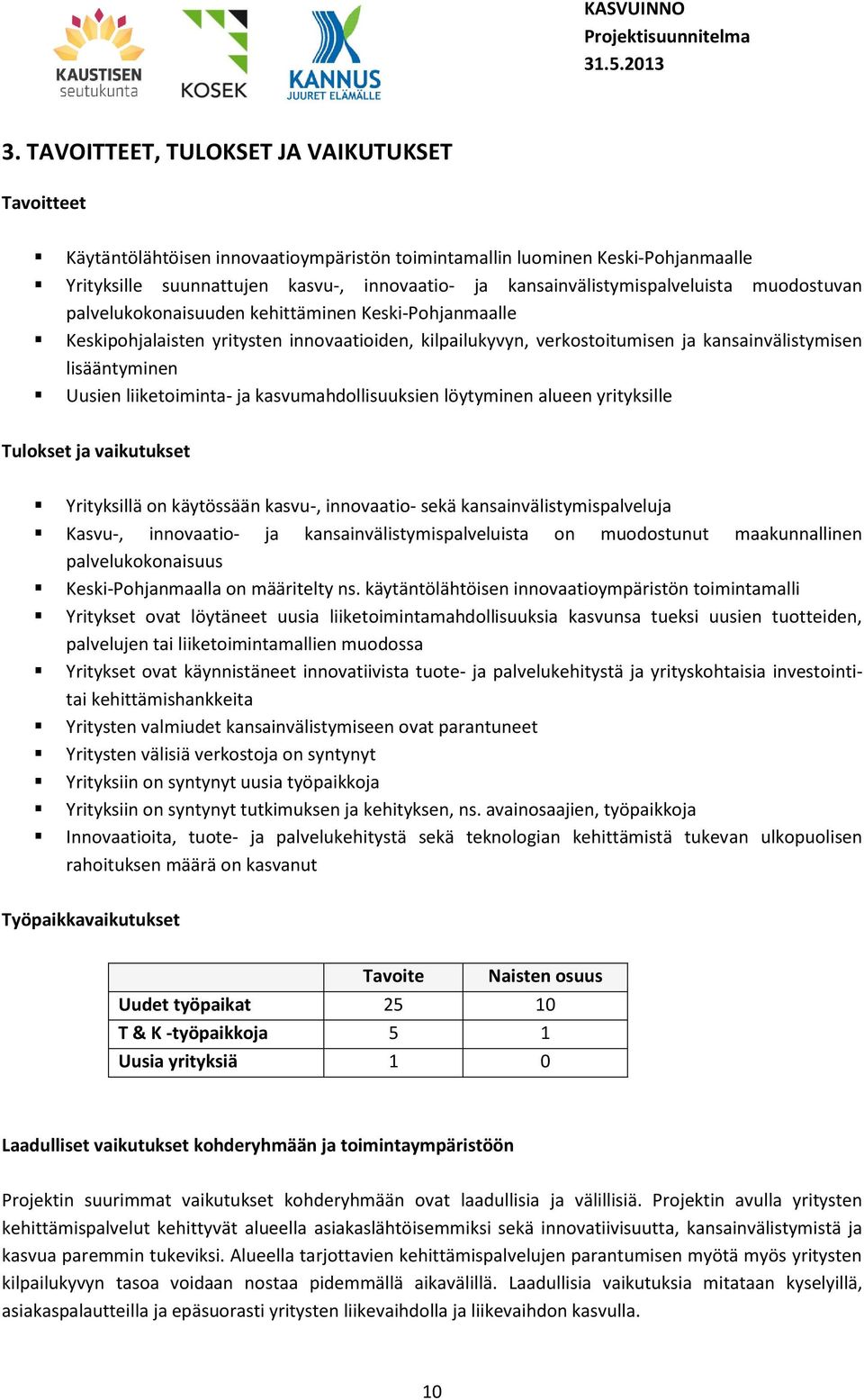 lisääntyminen Uusien liiketoiminta- ja kasvumahdollisuuksien löytyminen alueen yrityksille Tulokset ja vaikutukset Yrityksillä on käytössään kasvu-, innovaatio- sekä kansainvälistymispalveluja