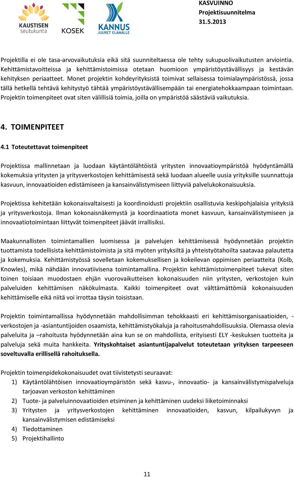 Monet projektin kohdeyrityksistä toimivat sellaisessa toimialaympäristössä, jossa tällä hetkellä tehtävä kehitystyö tähtää ympäristöystävällisempään tai energiatehokkaampaan toimintaan.