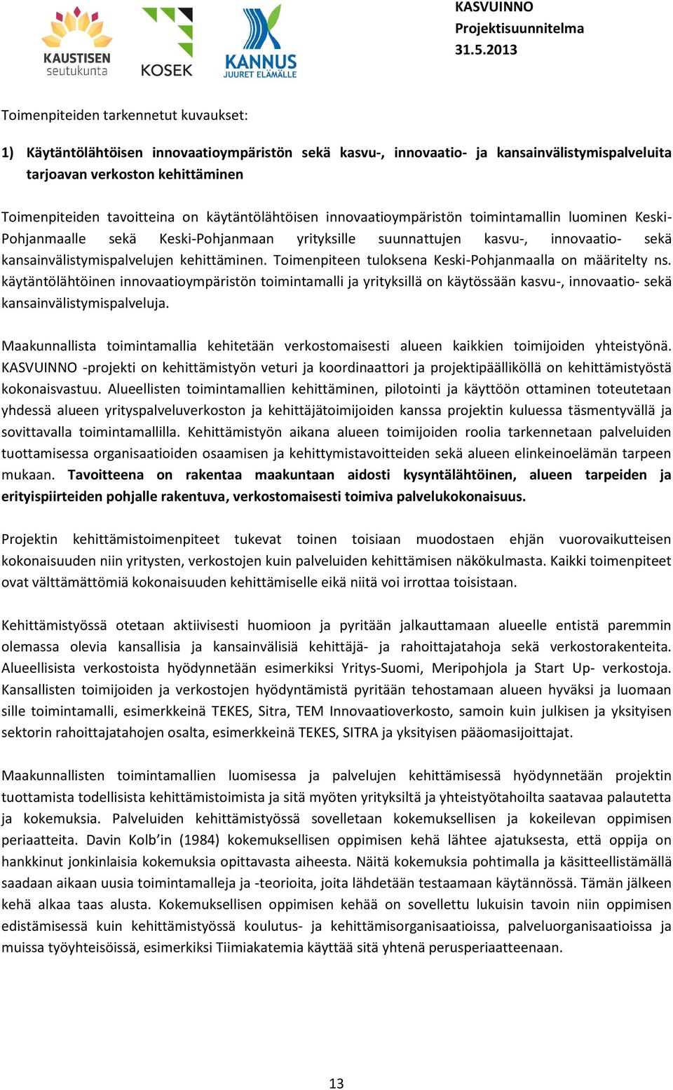 Toimenpiteen tuloksena Keski-Pohjanmaalla on määritelty ns. käytäntölähtöinen innovaatioympäristön toimintamalli ja yrityksillä on käytössään kasvu-, innovaatio- sekä kansainvälistymispalveluja.