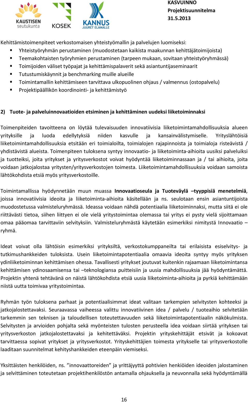 Toimintamallin kehittämiseen tarvittava ulkopuolinen ohjaus / valmennus (ostopalvelu) Projektipäällikön koordinointi- ja kehittämistyö 2) Tuote- ja palveluinnovaatioiden etsiminen ja kehittäminen