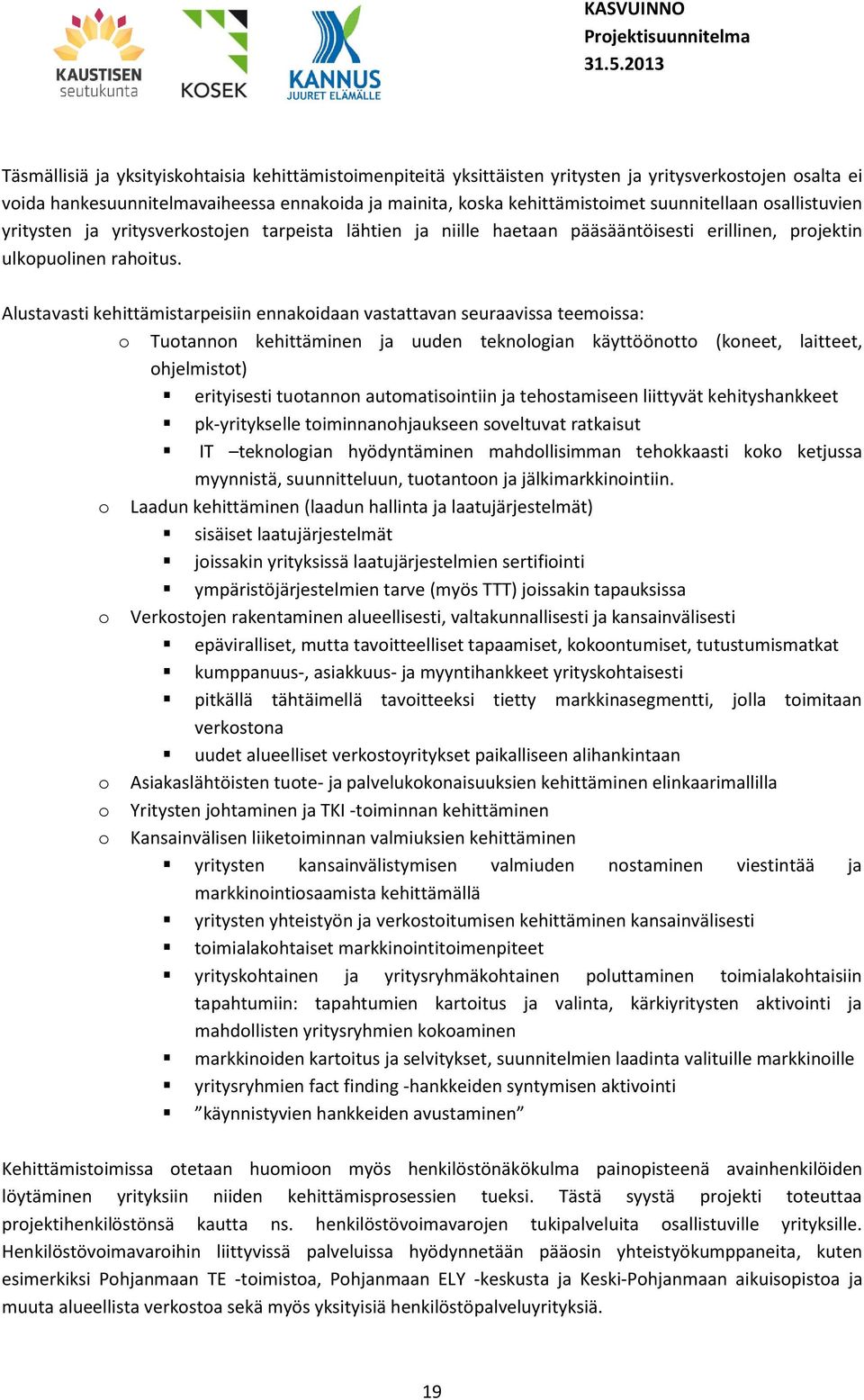 Alustavasti kehittämistarpeisiin ennakoidaan vastattavan seuraavissa teemoissa: o Tuotannon kehittäminen ja uuden teknologian käyttöönotto (koneet, laitteet, ohjelmistot) erityisesti tuotannon