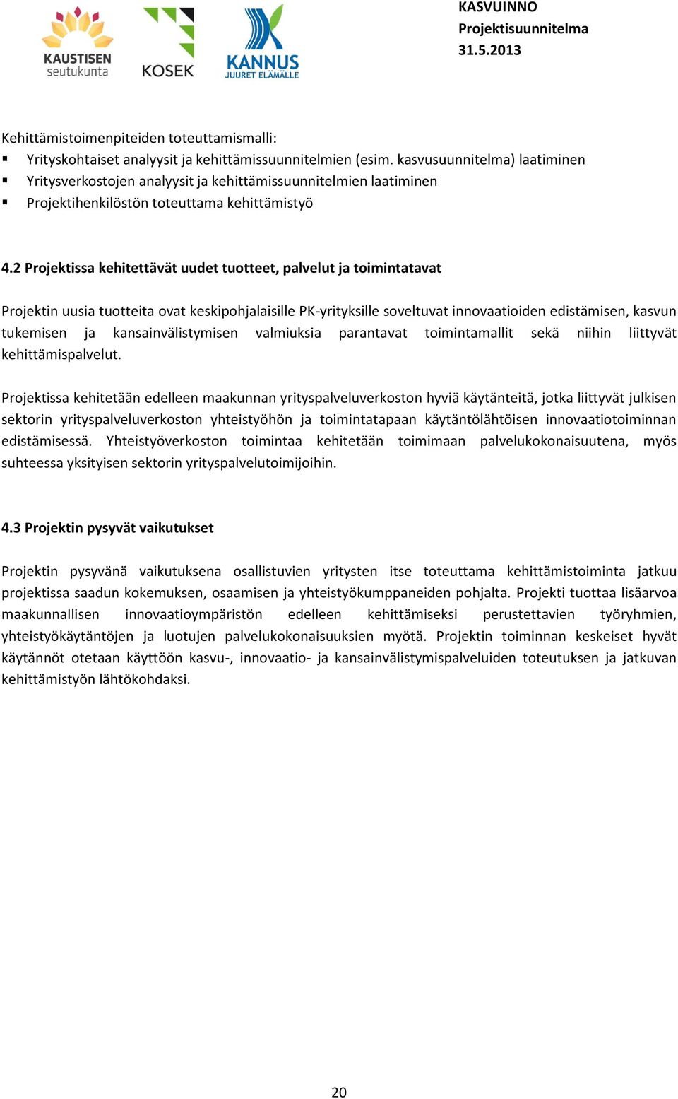 2 Projektissa kehitettävät uudet tuotteet, palvelut ja toimintatavat Projektin uusia tuotteita ovat keskipohjalaisille PK-yrityksille soveltuvat innovaatioiden edistämisen, kasvun tukemisen ja