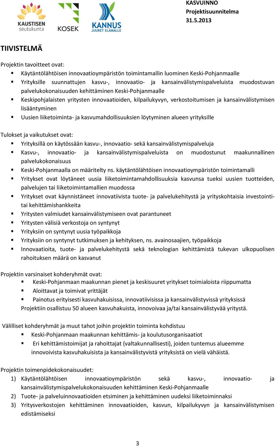 ja kasvumahdollisuuksien löytyminen alueen yrityksille Tulokset ja vaikutukset ovat: Yrityksillä on käytössään kasvu-, innovaatio- sekä kansainvälistymispalveluja Kasvu-, innovaatio- ja