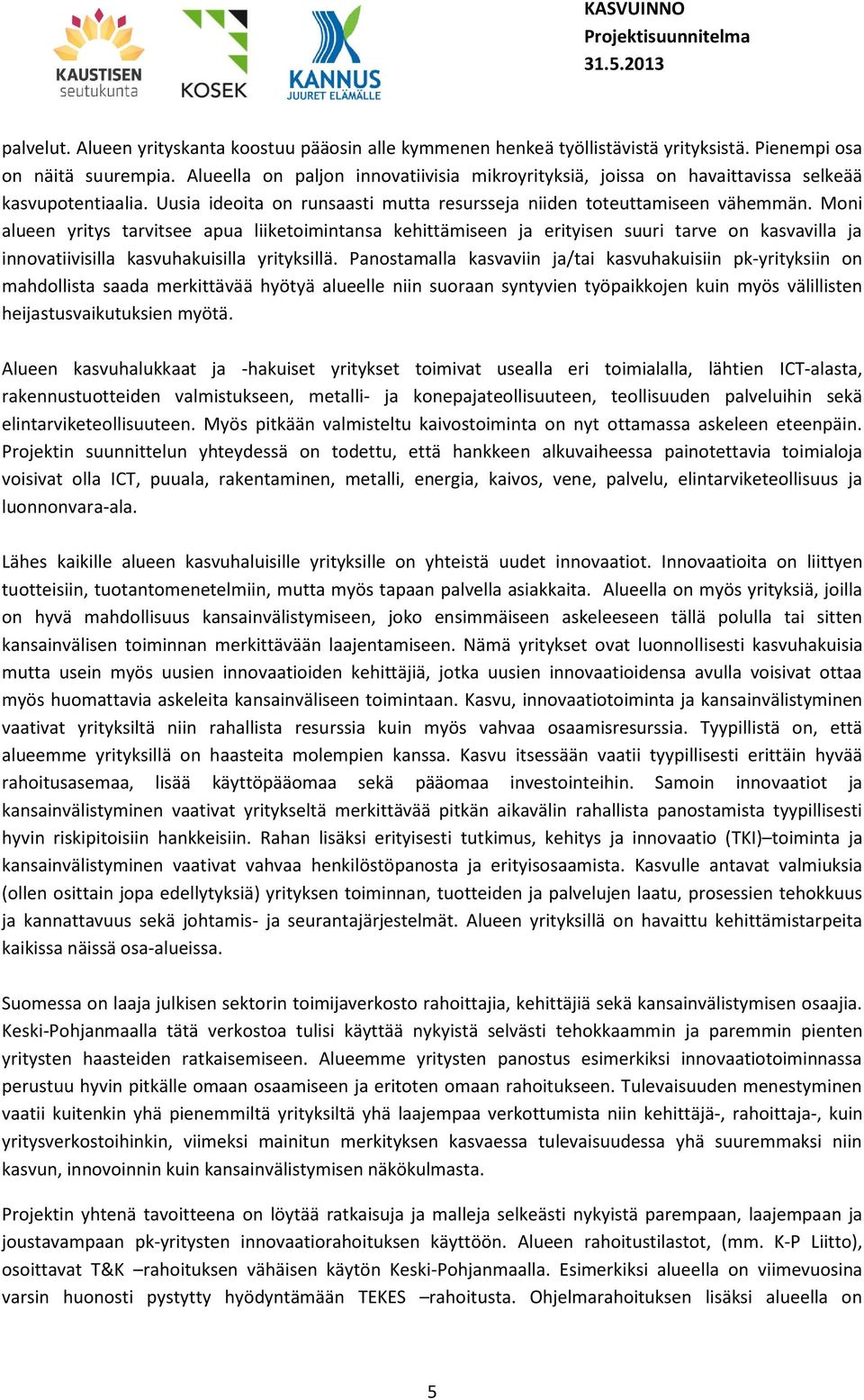 Moni alueen yritys tarvitsee apua liiketoimintansa kehittämiseen ja erityisen suuri tarve on kasvavilla ja innovatiivisilla kasvuhakuisilla yrityksillä.