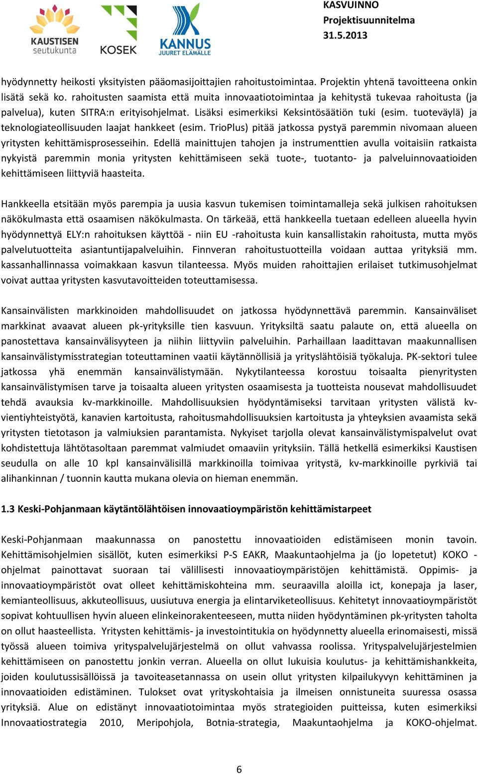 tuoteväylä) ja teknologiateollisuuden laajat hankkeet (esim. TrioPlus) pitää jatkossa pystyä paremmin nivomaan alueen yritysten kehittämisprosesseihin.