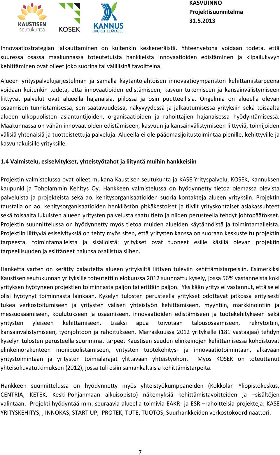 Alueen yrityspalvelujärjestelmän ja samalla käytäntölähtöisen innovaatioympäristön kehittämistarpeena voidaan kuitenkin todeta, että innovaatioiden edistämiseen, kasvun tukemiseen ja