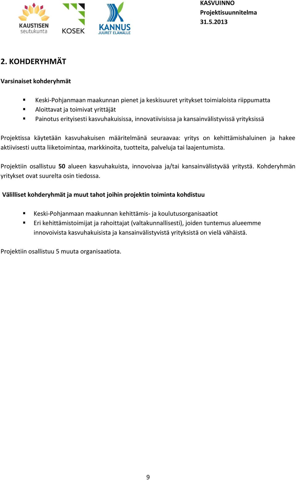 tuotteita, palveluja tai laajentumista. Projektiin osallistuu 50 alueen kasvuhakuista, innovoivaa ja/tai kansainvälistyvää yritystä. Kohderyhmän yritykset ovat suurelta osin tiedossa.