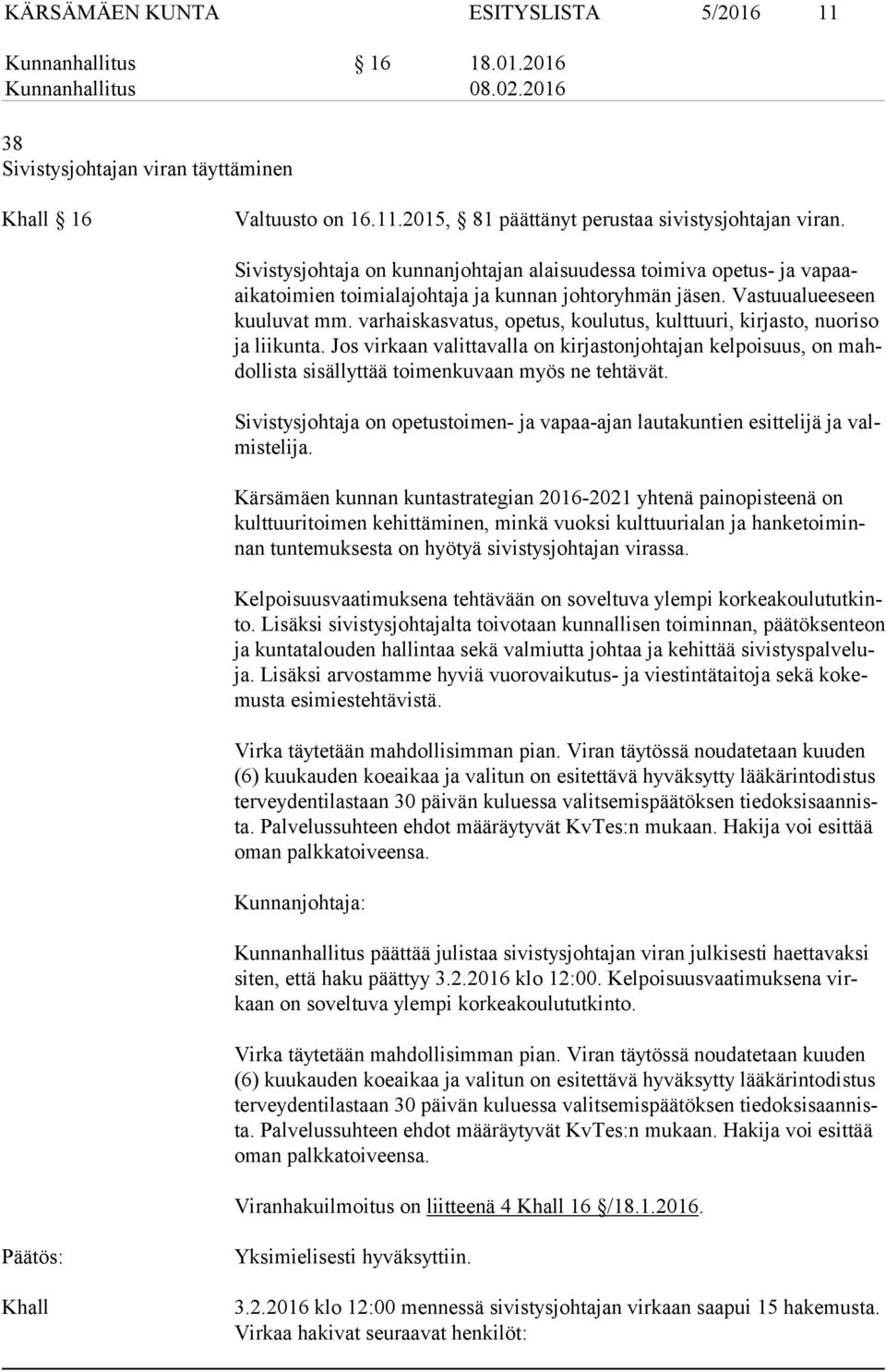 varhaiskasvatus, opetus, koulutus, kulttuuri, kirjasto, nuoriso ja liikunta. Jos virkaan valittavalla on kirjastonjohtajan kelpoisuus, on mahdol lis ta sisällyttää toimenkuvaan myös ne tehtävät.