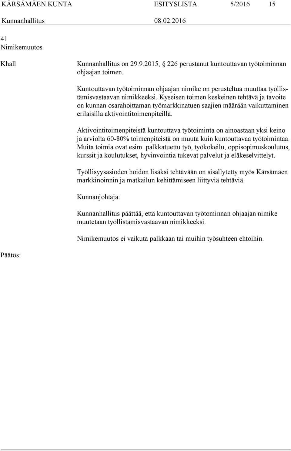 Kyseisen toimen keskeinen tehtävä ja tavoite on kunnan osarahoittaman työmarkkinatuen saajien määrään vaikuttaminen eri lai sil la aktivointitoimenpiteillä.