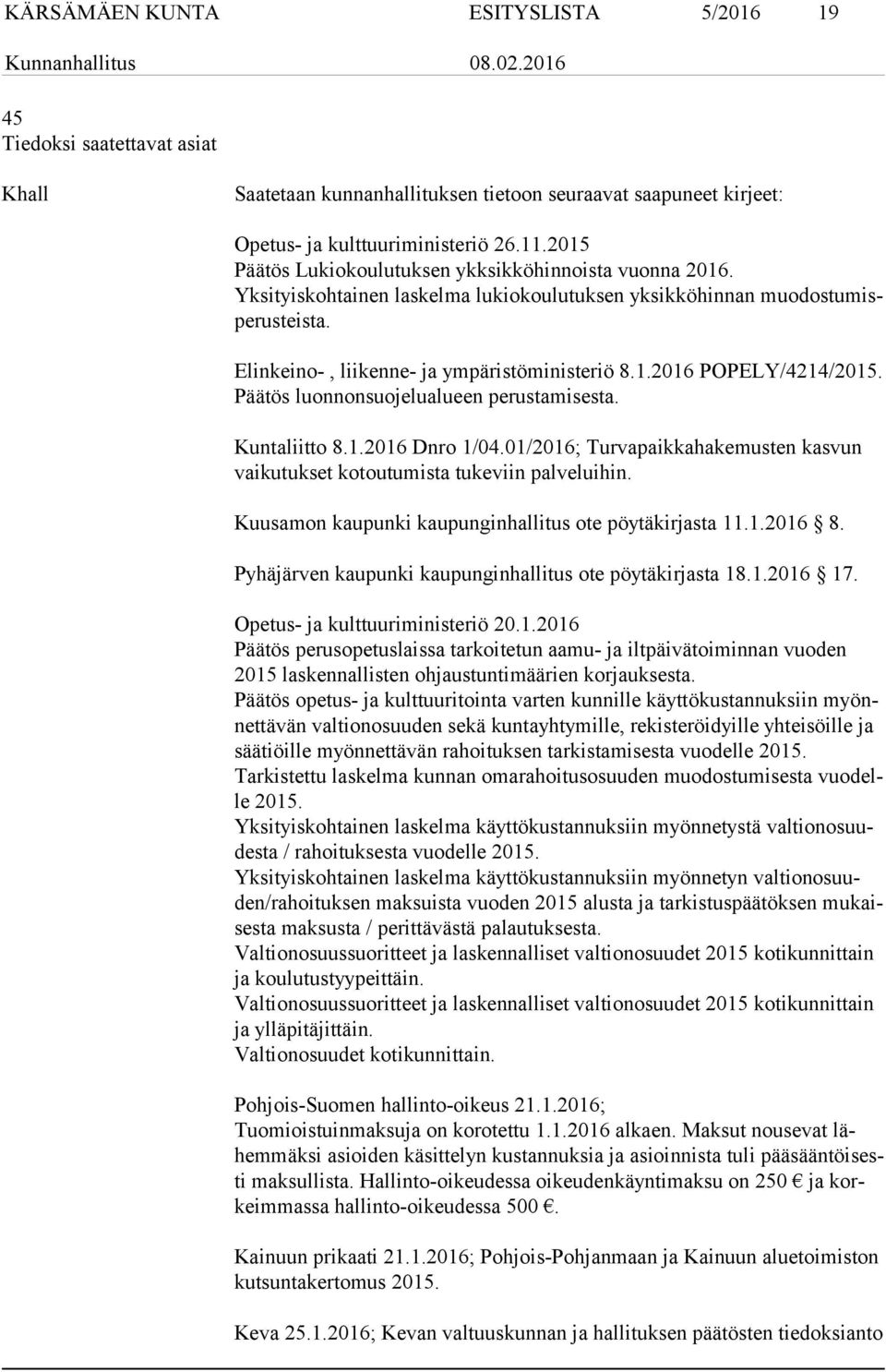 Pää tös luonnonsuojelualueen perustamisesta. Kuntaliitto 8.1.2016 Dnro 1/04.01/2016; Turvapaikkahakemusten kasvun vai ku tuk set kotoutumista tukeviin palveluihin.