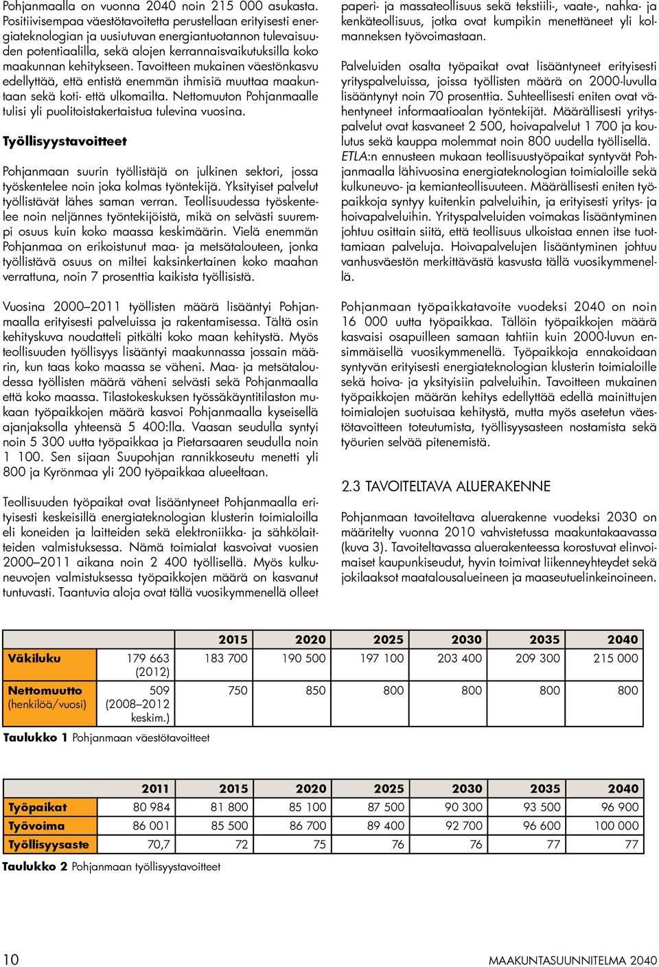 kehitykseen. Tavoitteen mukainen väestönkasvu edellyttää, että entistä enemmän ihmisiä muuttaa maakuntaan sekä koti- että ulkomailta.