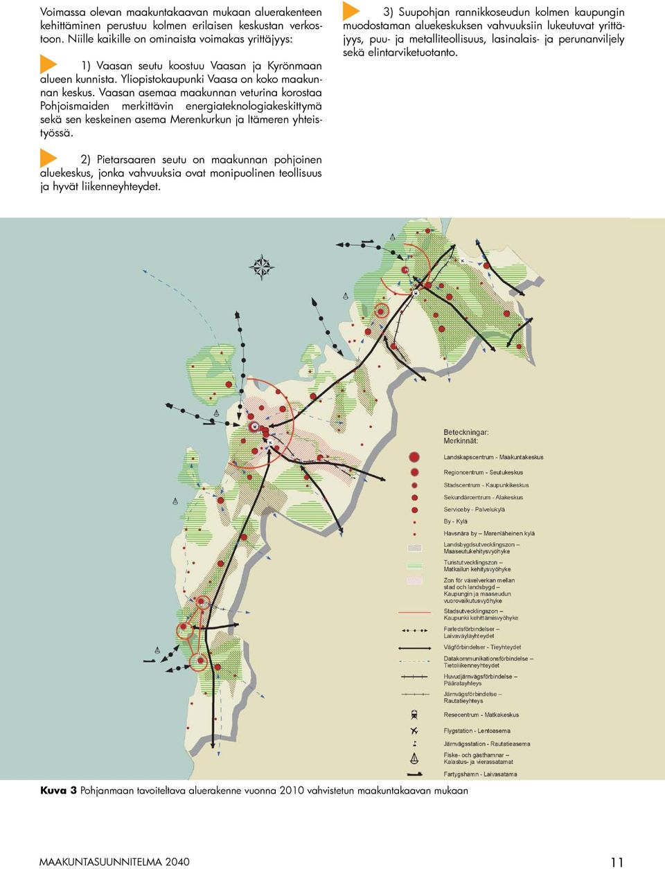 Vaasan asemaa maakunnan veturina korostaa Pohjoismaiden merkittävin energiateknologiakeskittymä sekä sen keskeinen asema Merenkurkun ja Itämeren yhteistyössä.