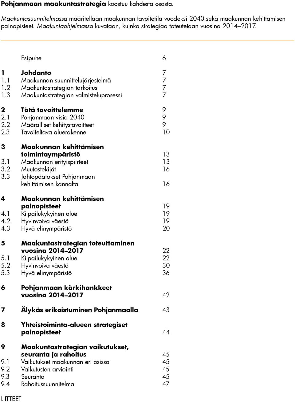 3 Maakuntastrategian valmisteluprosessi 7 2 Tätä tavoittelemme 9 2.1 Pohjanmaan visio 2040 9 2.2 Määrälliset kehitystavoitteet 9 2.