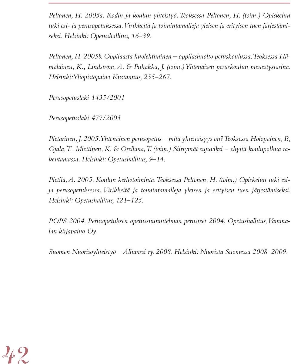 ) Yhtenäisen peruskoulun menestystarina. Helsinki: Yliopistopaino Kustannus, 255 267. Perusopetuslaki 1435/2001 Perusopetuslaki 477/2003 Pietarinen, J. 2005.