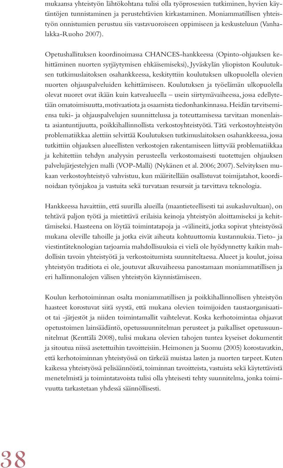 Opetushallituksen koordinoimassa CHANCES-hankkeessa (Opinto-ohjauksen kehittäminen nuorten syrjäytymisen ehkäisemiseksi), Jyväskylän yliopiston Koulutuksen tutkimuslaitoksen osahankkeessa,