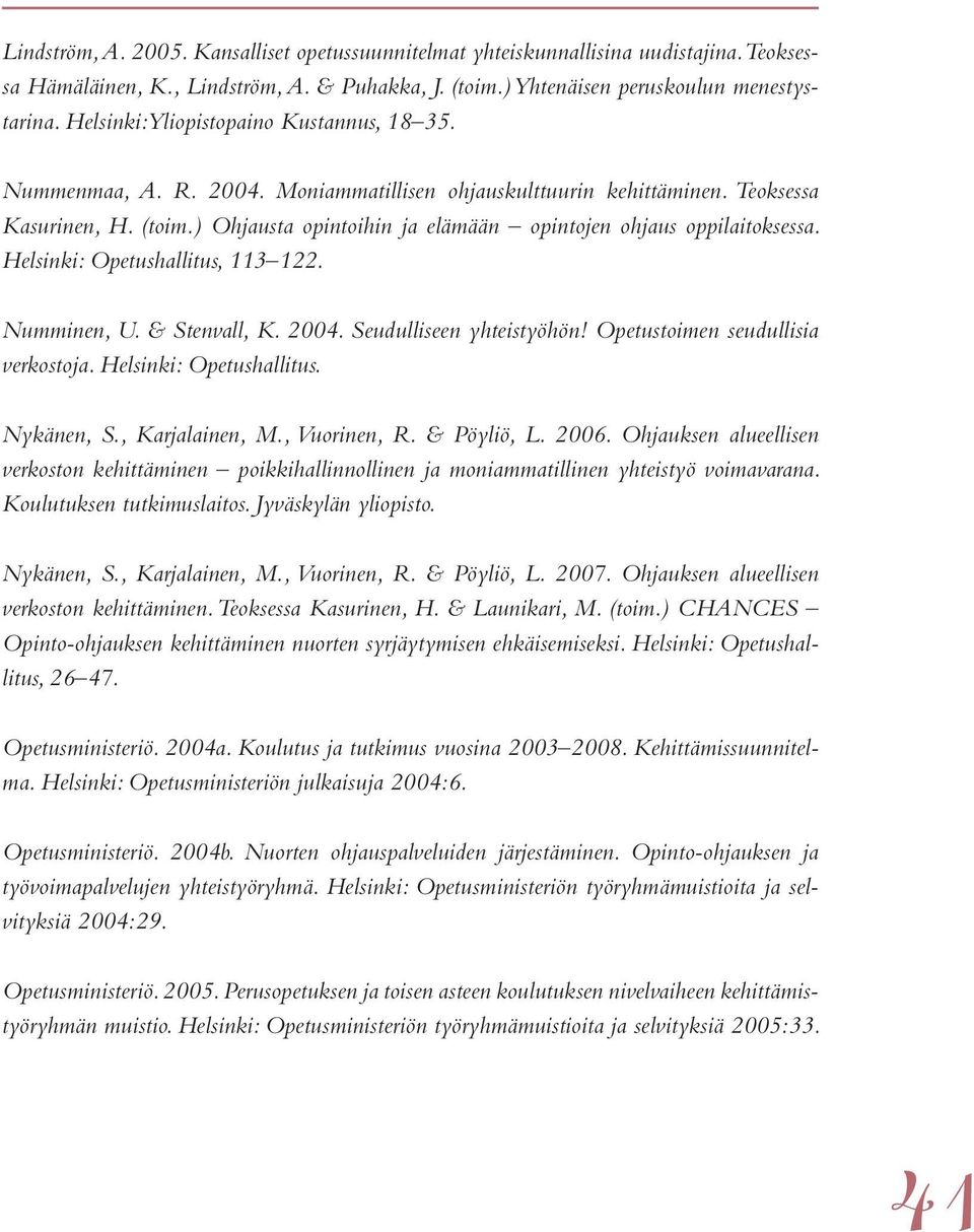 ) Ohjausta opintoihin ja elämään opintojen ohjaus oppilaitoksessa. Helsinki: Opetushallitus, 113 122. Numminen, U. & Stenvall, K. 2004. Seudulliseen yhteistyöhön! Opetustoimen seudullisia verkostoja.