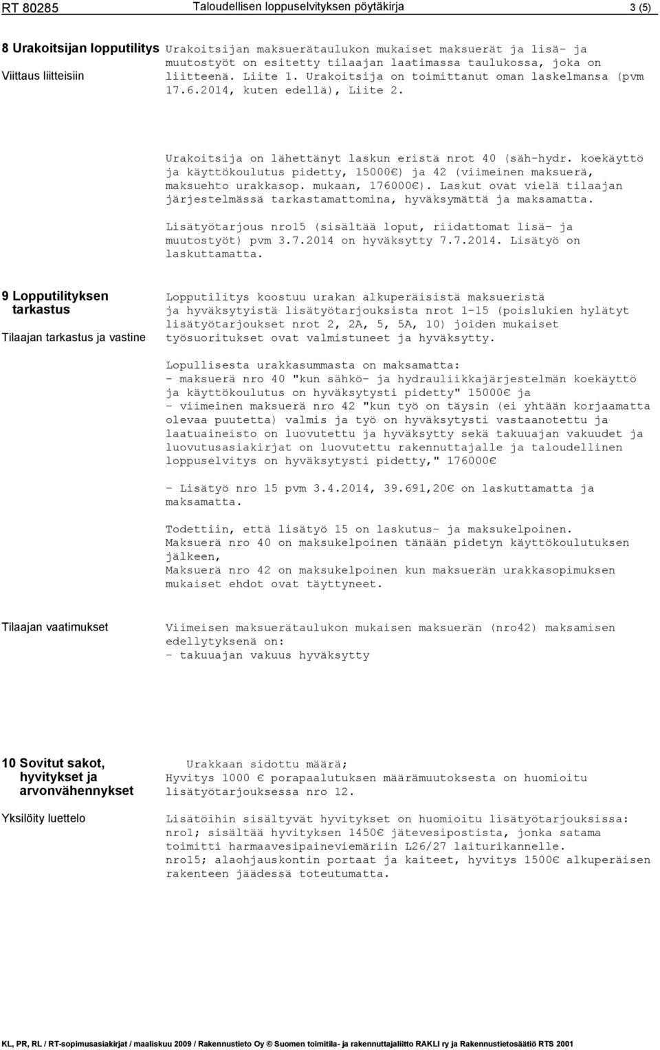 koekäyttö ja käyttökoulutus pidetty, 15000 ) ja 42 (viimeinen maksuerä, maksuehto urakkasop. mukaan, 176000 ). Laskut ovat vielä tilaajan järjestelmässä tarkastamattomina, hyväksymättä ja maksamatta.