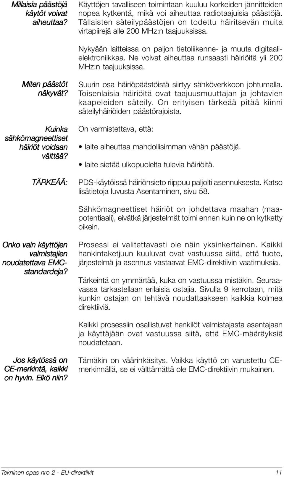 Ne voivat aiheuttaa runsaasti häiriöitä yli 200 MHz:n taajuuksissa. Miten päästöt näkyvät? Kuinka sähkömagneettiset häiriöt voidaan välttää?