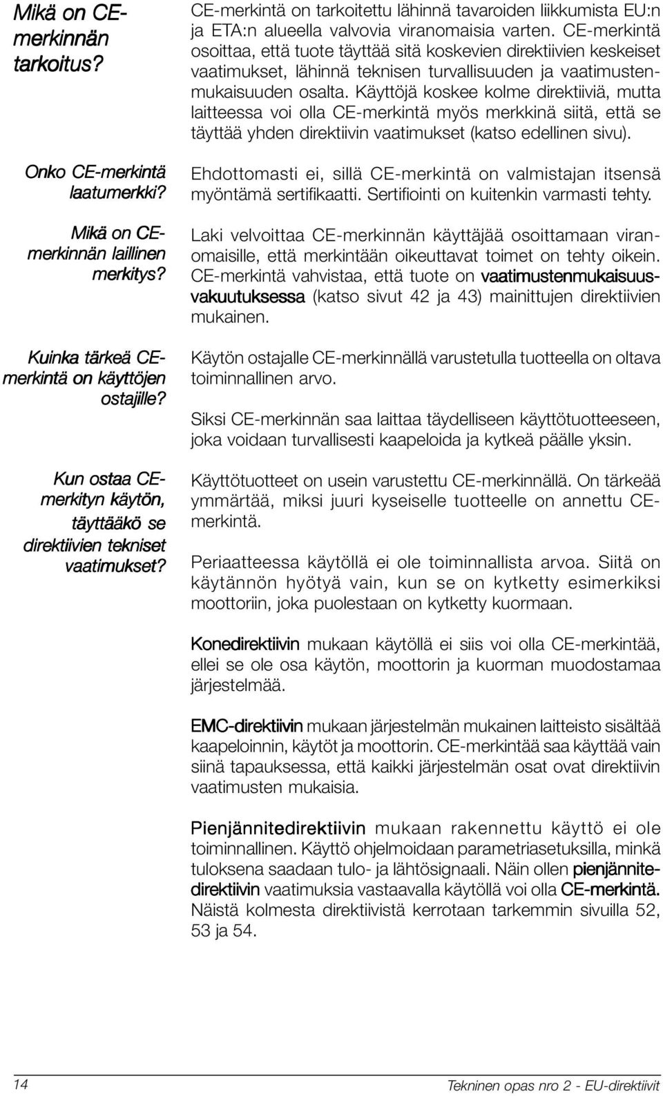 CE-merkintä osoittaa, että tuote täyttää sitä koskevien direktiivien keskeiset vaatimukset, lähinnä teknisen turvallisuuden ja vaatimustenmukaisuuden osalta.